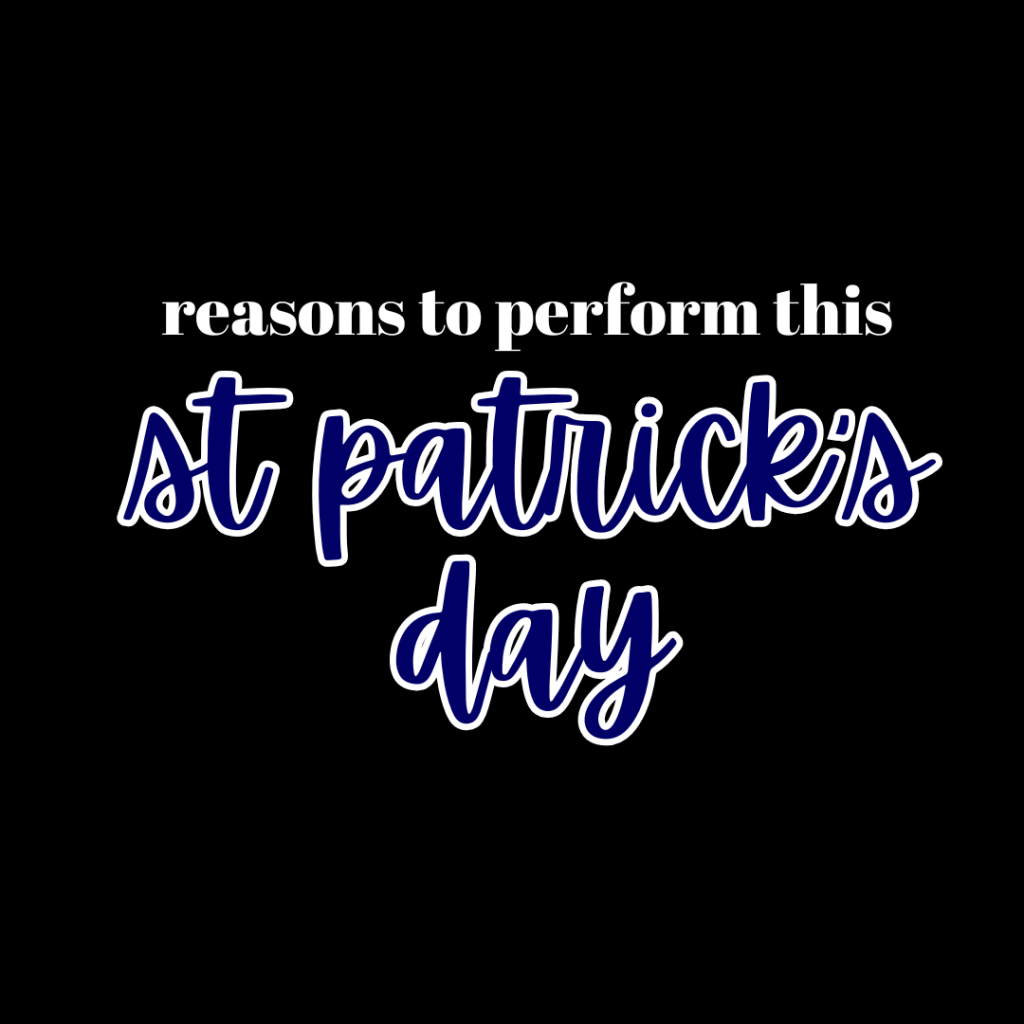 Reasons to perform this St Patrick's Day